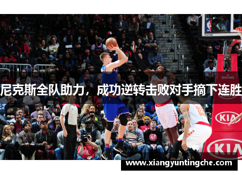 尼克斯全队助力，成功逆转击败对手摘下连胜
