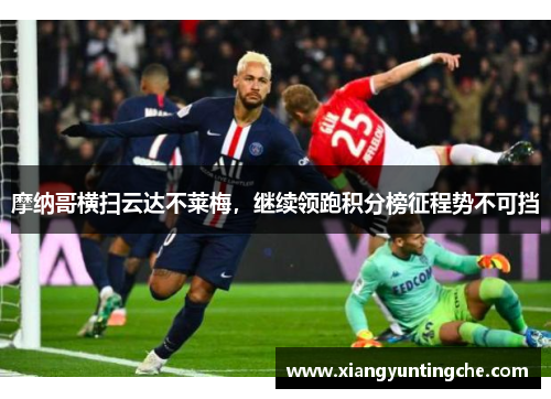 摩纳哥横扫云达不莱梅，继续领跑积分榜征程势不可挡