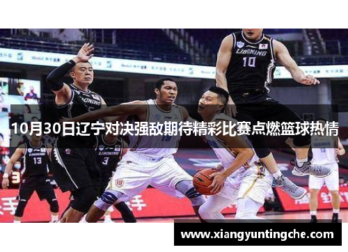 10月30日辽宁对决强敌期待精彩比赛点燃篮球热情