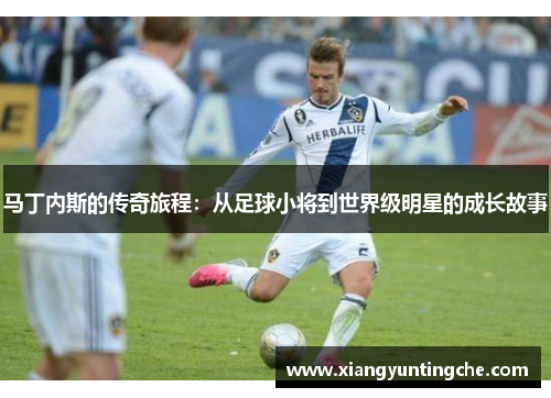 马丁内斯的传奇旅程：从足球小将到世界级明星的成长故事